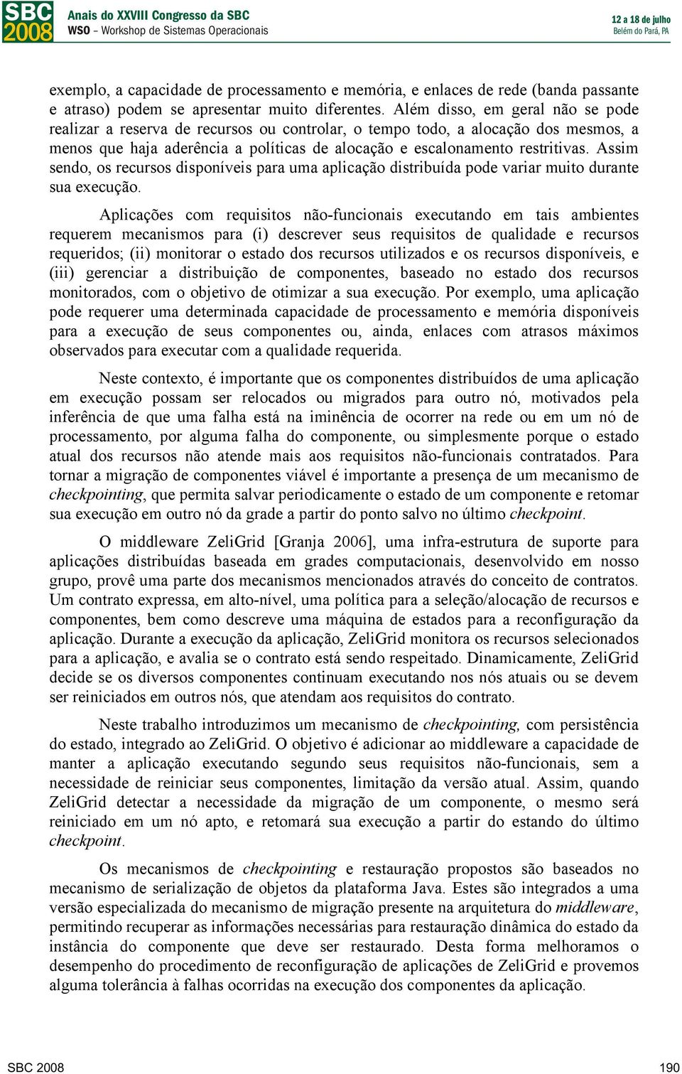 Assim sendo, os recursos disponíveis para uma aplicação distribuída pode variar muito durante sua execução.