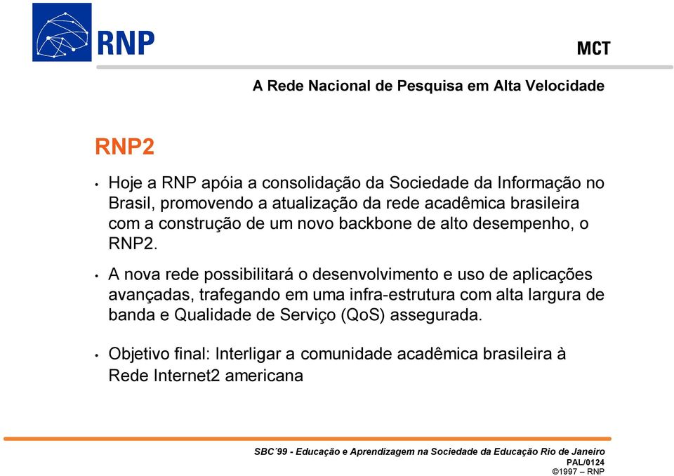 A nova rede possibilitará o desenvolvimento e uso de aplicações avançadas, trafegando em uma infra-estrutura com alta largura