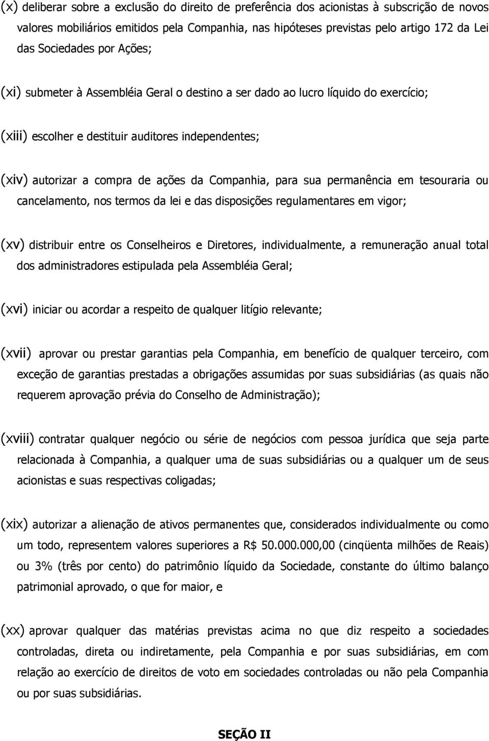 Companhia, para sua permanência em tesouraria ou cancelamento, nos termos da lei e das disposições regulamentares em vigor; (xv) distribuir entre os Conselheiros e Diretores, individualmente, a