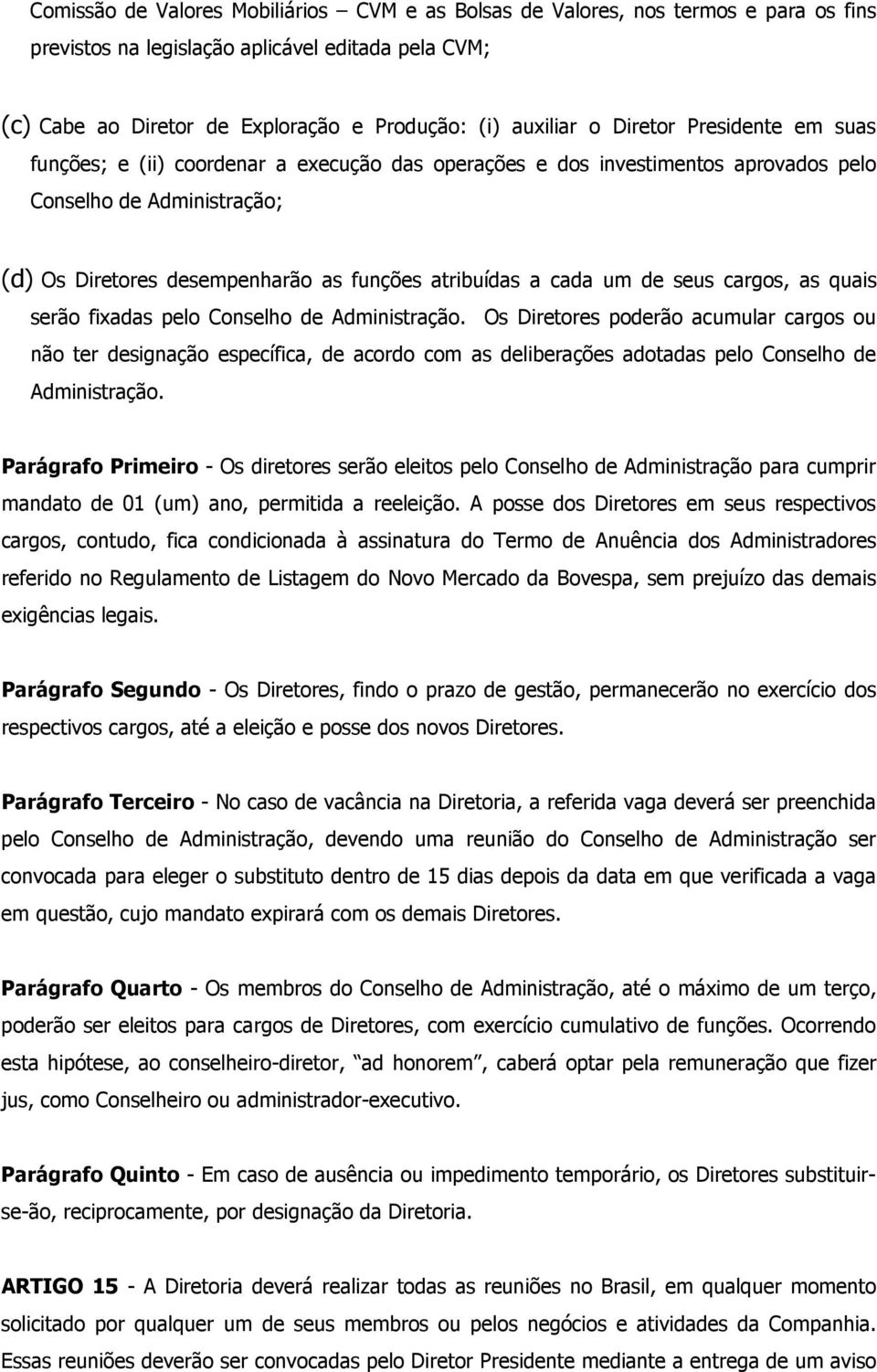 um de seus cargos, as quais serão fixadas pelo Conselho de Administração.