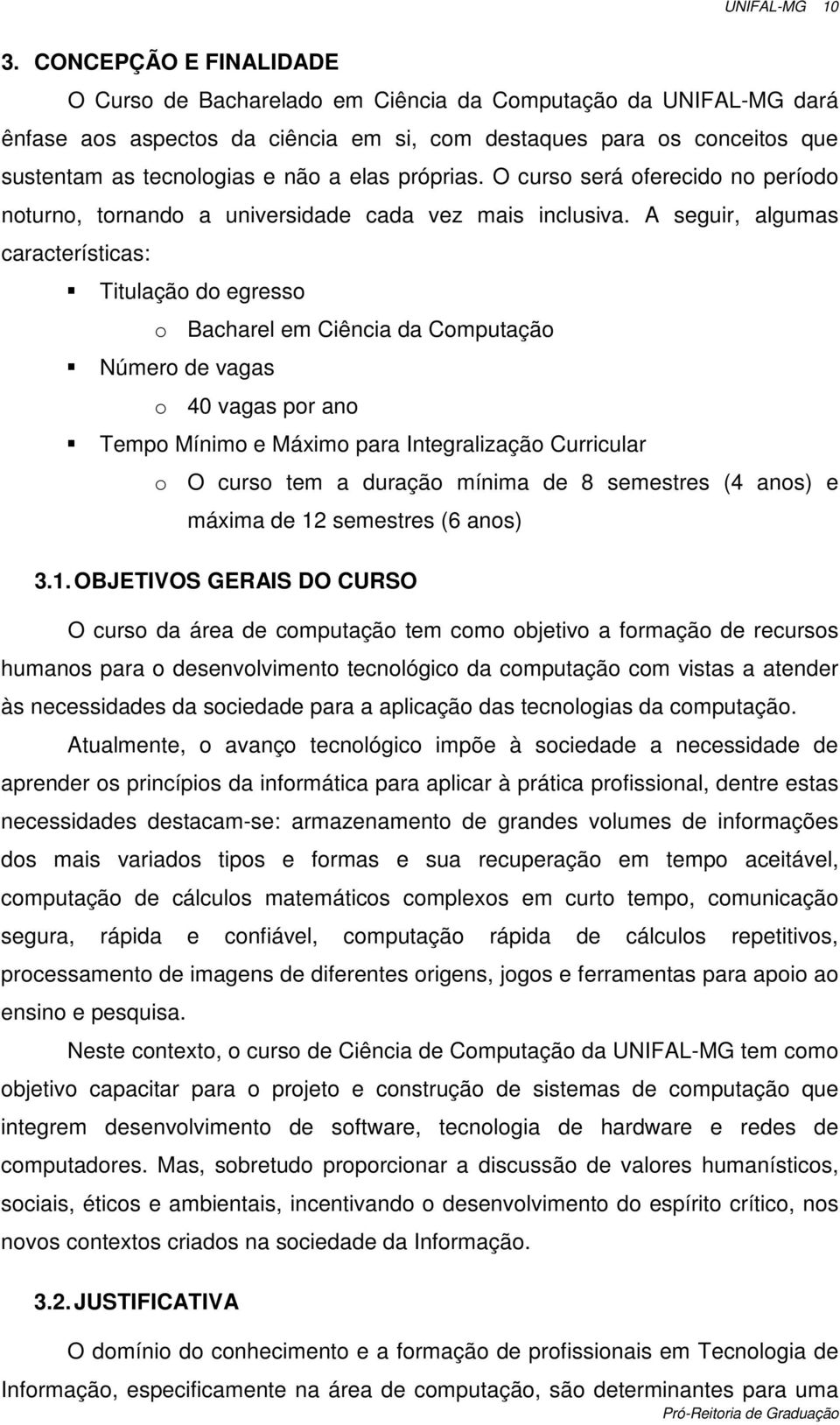 A seguir, algumas características: Titulação do egresso o Bacharel em Ciência da Computação Número de vagas o 40 vagas por ano Tempo Mínimo e Máximo para Integralização Curricular o O curso tem a