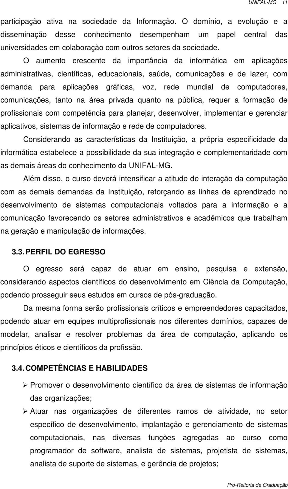 O aumento crescente da importância da informática em aplicações administrativas, científicas, educacionais, saúde, comunicações e de lazer, com demanda para aplicações gráficas, voz, rede mundial de