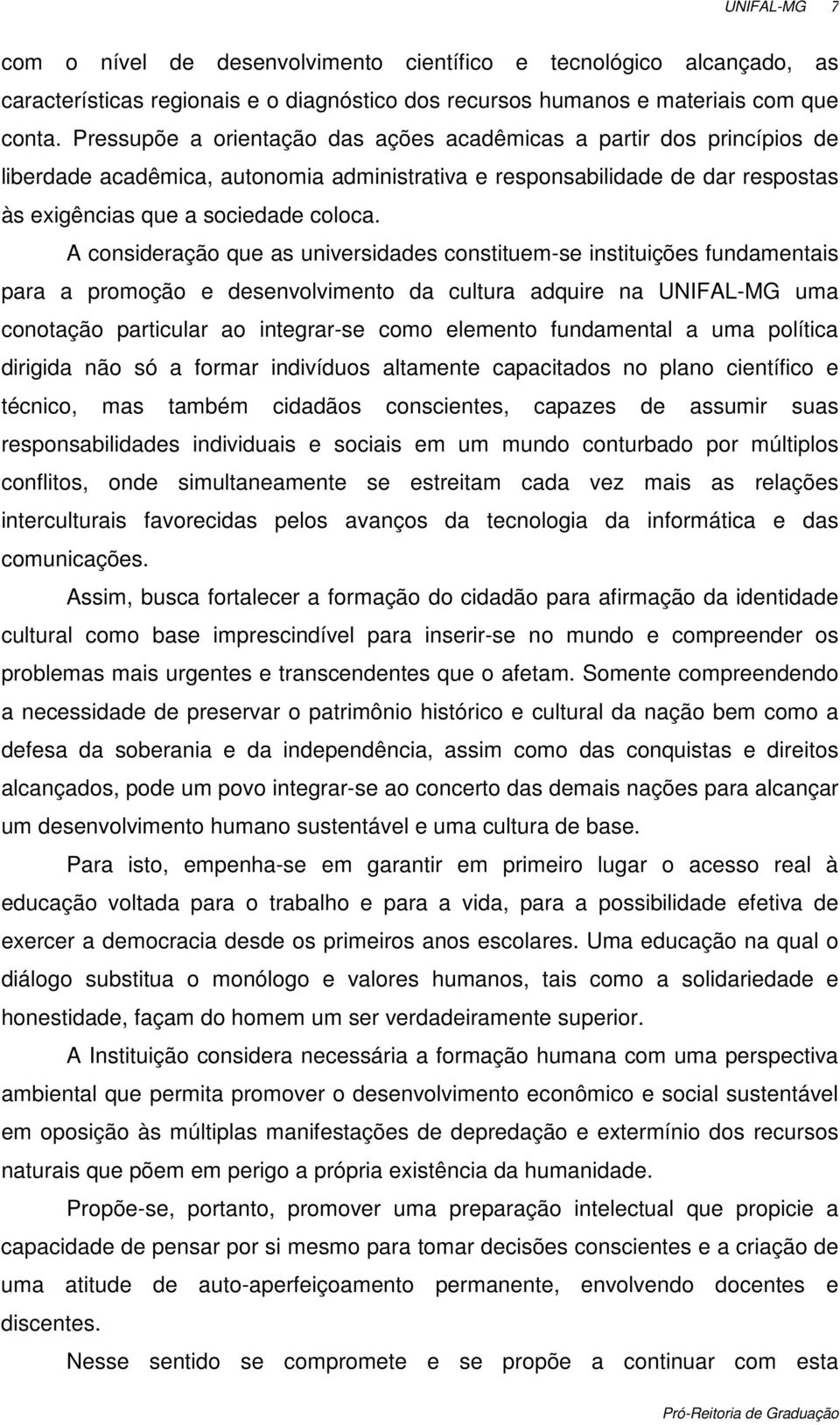 A consideração que as universidades constituem-se instituições fundamentais para a promoção e desenvolvimento da cultura adquire na UNIFAL-MG uma conotação particular ao integrar-se como elemento