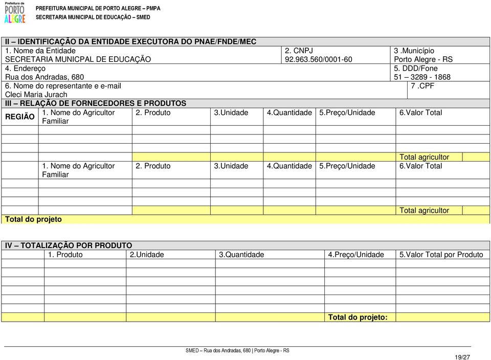 CPF III RELAÇÃO DE FORNECEDORES E PRODUTOS 1. Nome do Agricultor 2. Produto 3.Unidade 4.Quantidade 5.Preço/Unidade 6.Valor Total REGIÃO Familiar 1.