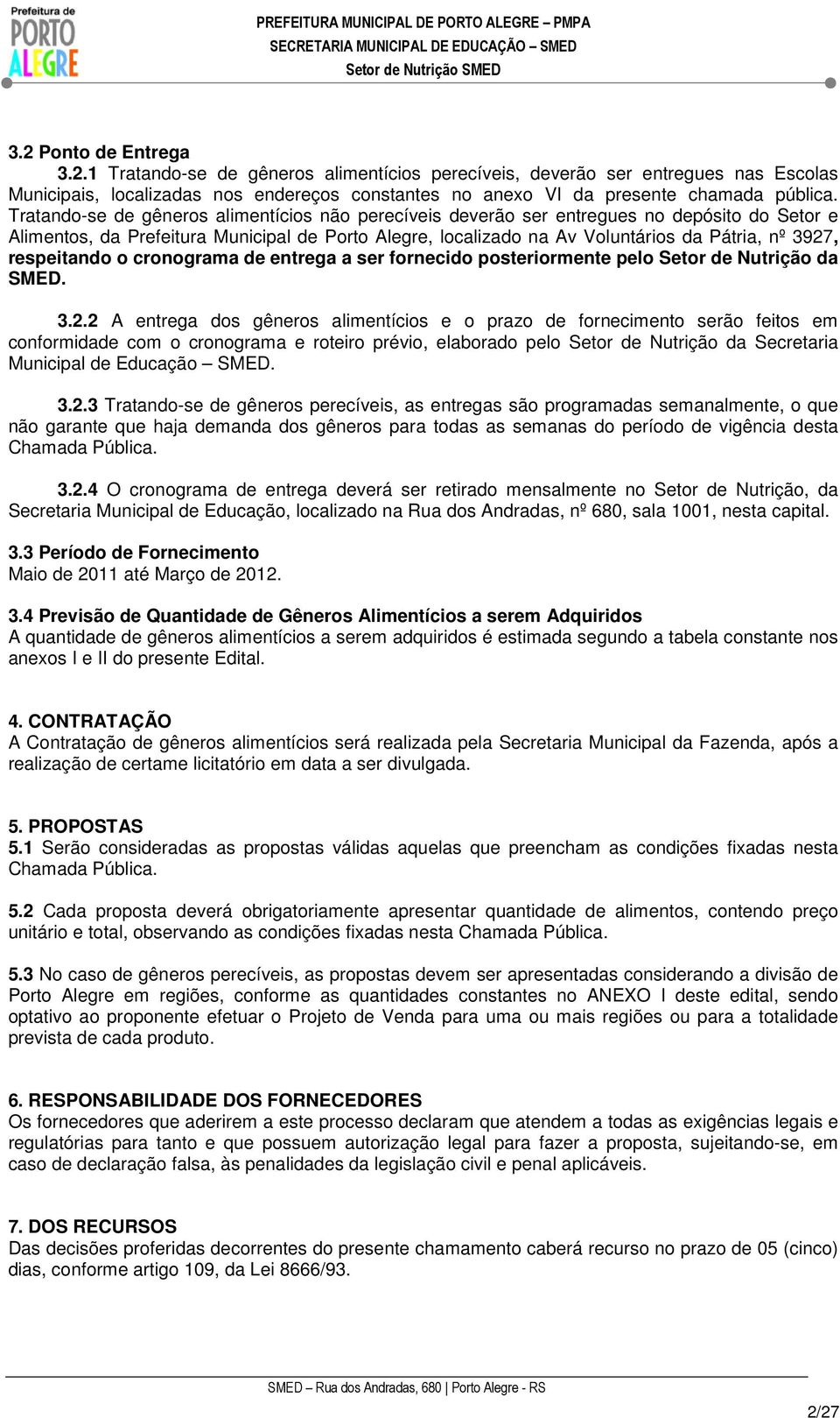 respeitando o cronograma de entrega a ser fornecido posteriormente pelo Setor de Nutrição da SMED. 3.2.