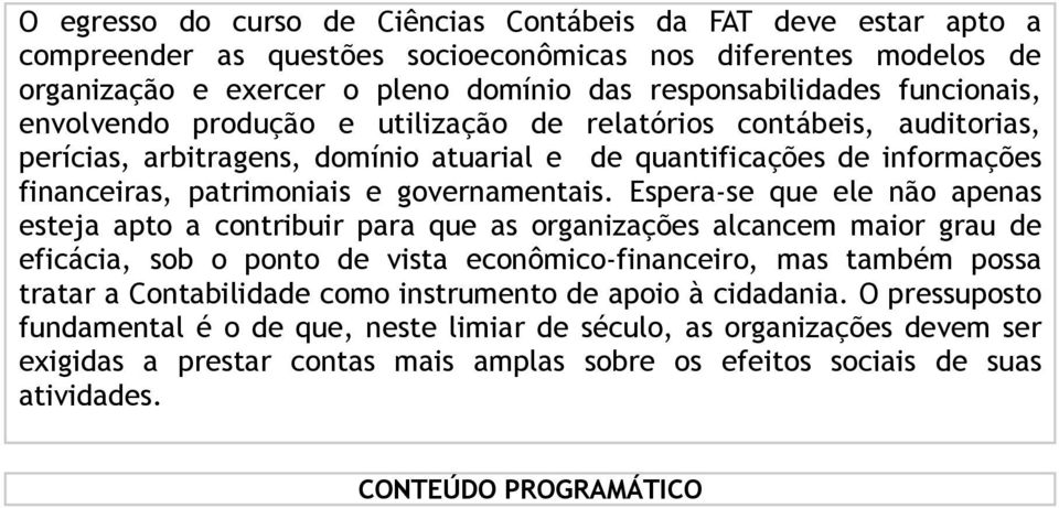 Espera-se que ele não apenas esteja apto a contribuir para que as organizações alcancem maior grau de eficácia, sob o ponto de vista econômico-financeiro, mas também possa tratar a Contabilidade como