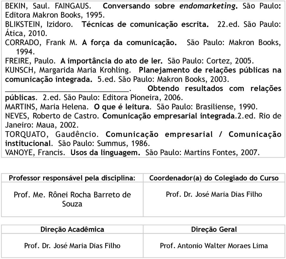 Planejamento de relações públicas na comunicação integrada. 5.ed. São Paulo: Makron Books, 2003.. Obtendo resultados com relações públicas. 2.ed. São Paulo: Editora Pioneira, 2006.