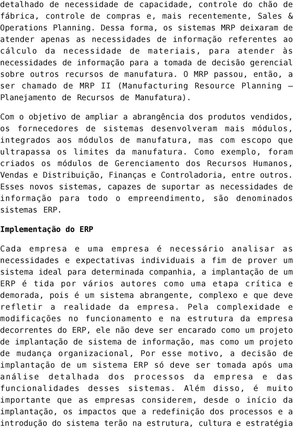 decisão gerencial sobre outros recursos de manufatura. O MRP passou, então, a ser chamado de MRP II (Manufacturing Resource Planning Planejamento de Recursos de Manufatura).