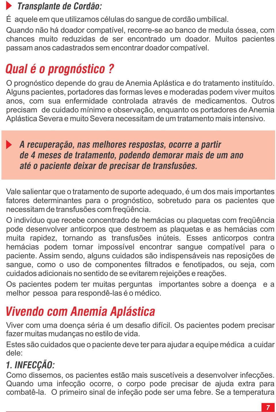 Qual é o prognóstico? O prognóstico depende do grau de Anemia Aplástica e do tratamento instituído.