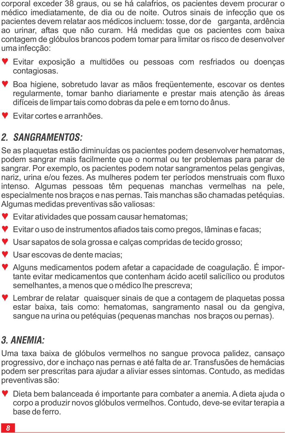 Há medidas que os pacientes com baixa contagem de glóbulos brancos podem tomar para limitar os risco de desenvolver uma infecção: Se as plaquetas estão diminuídas os pacientes podem desenvolver