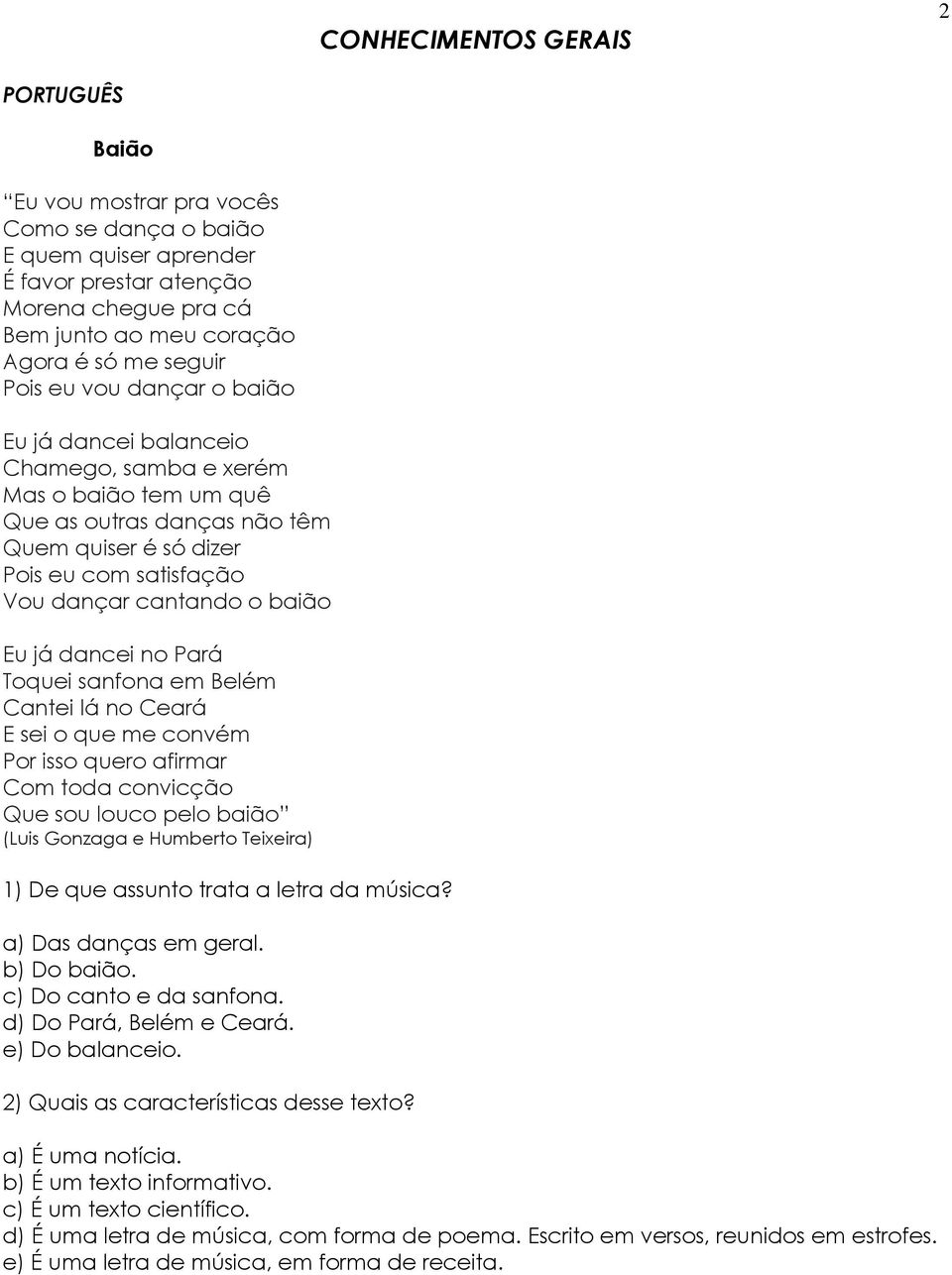 Eu já dancei no Pará Toquei sanfona em Belém Cantei lá no Ceará E sei o que me convém Por isso quero afirmar Com toda convicção Que sou louco pelo baião (Luis Gonzaga e Humberto Teixeira) 1) De que