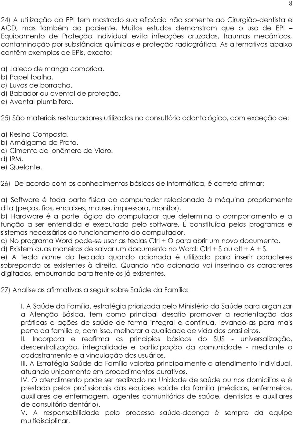 As alternativas abaixo contêm exemplos de EPIs, exceto: a) Jaleco de manga comprida. b) Papel toalha. c) Luvas de borracha. d) Babador ou avental de proteção. e) Avental plumbífero.