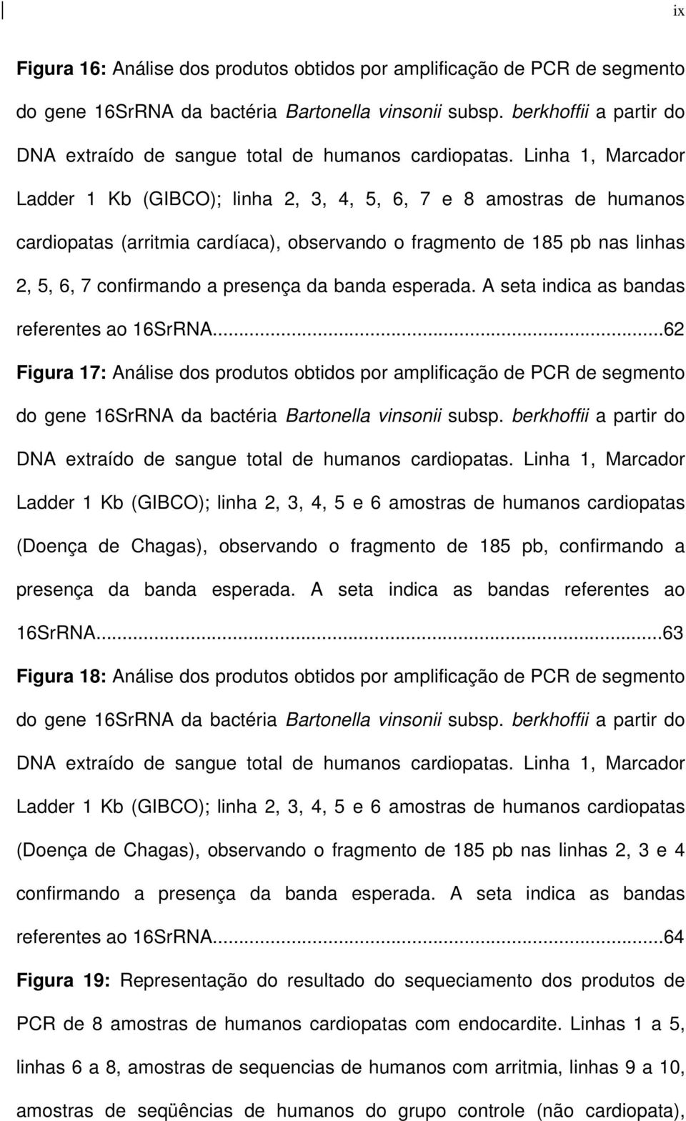 Linha 1, Marcador Ladder 1 Kb (GIBCO); linha 2, 3, 4, 5, 6, 7 e 8 amostras de humanos cardiopatas (arritmia cardíaca), observando o fragmento de 185 pb nas linhas 2, 5, 6, 7 confirmando a presença da