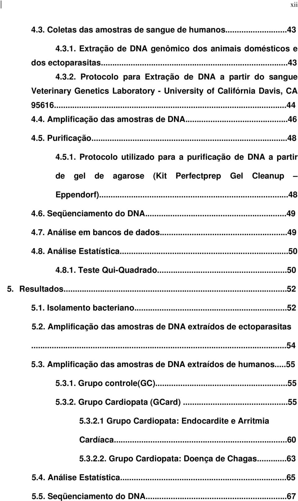 ...44 4.4. Amplificação das amostras de DNA...46 4.5. Purificação...48 4.5.1. Protocolo utilizado para a purificação de DNA a partir de gel de agarose (Kit Perfectprep Gel Cleanup Eppendorf)...48 4.6. Seqüenciamento do DNA.