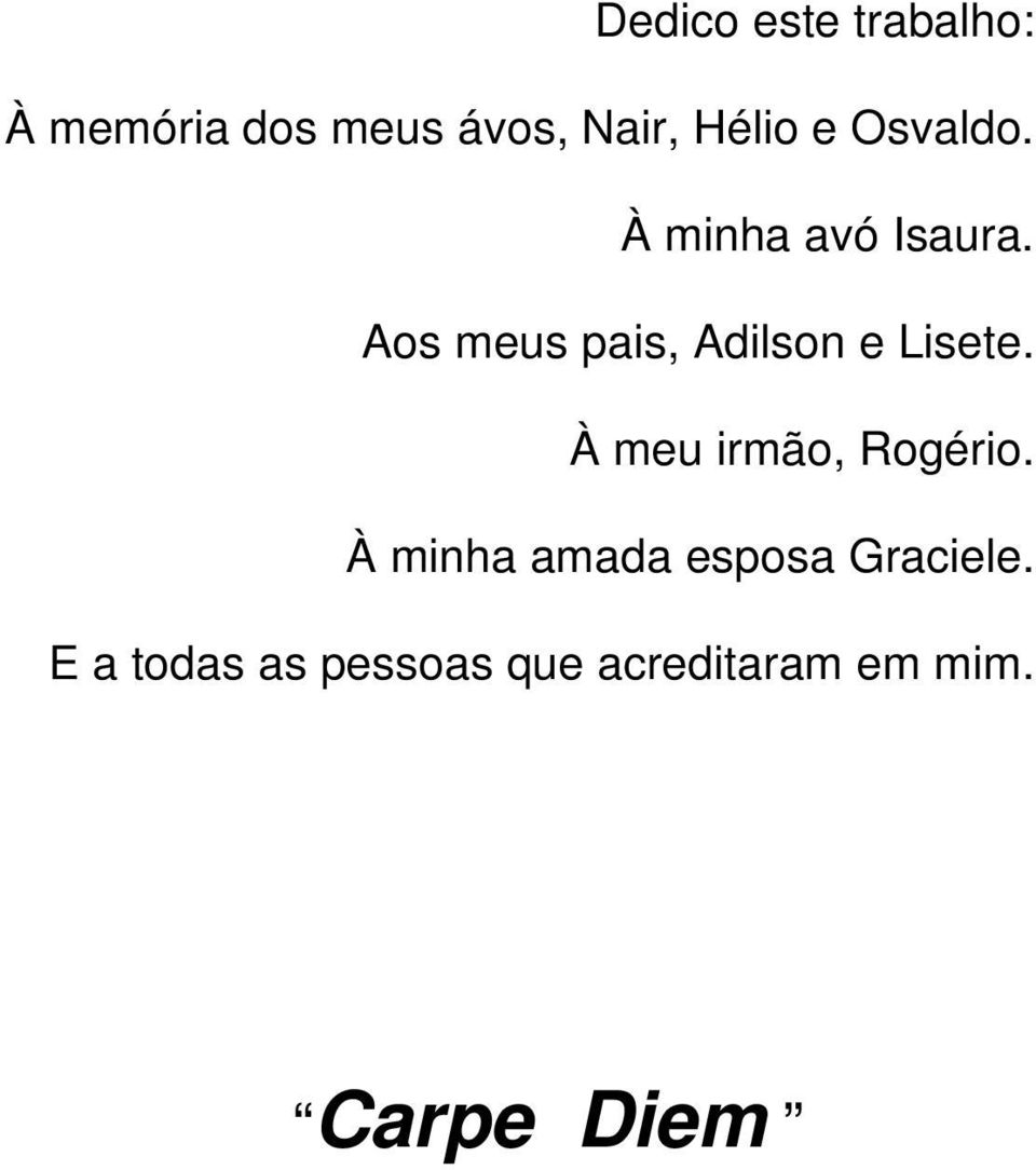 Aos meus pais, Adilson e Lisete. À meu irmão, Rogério.