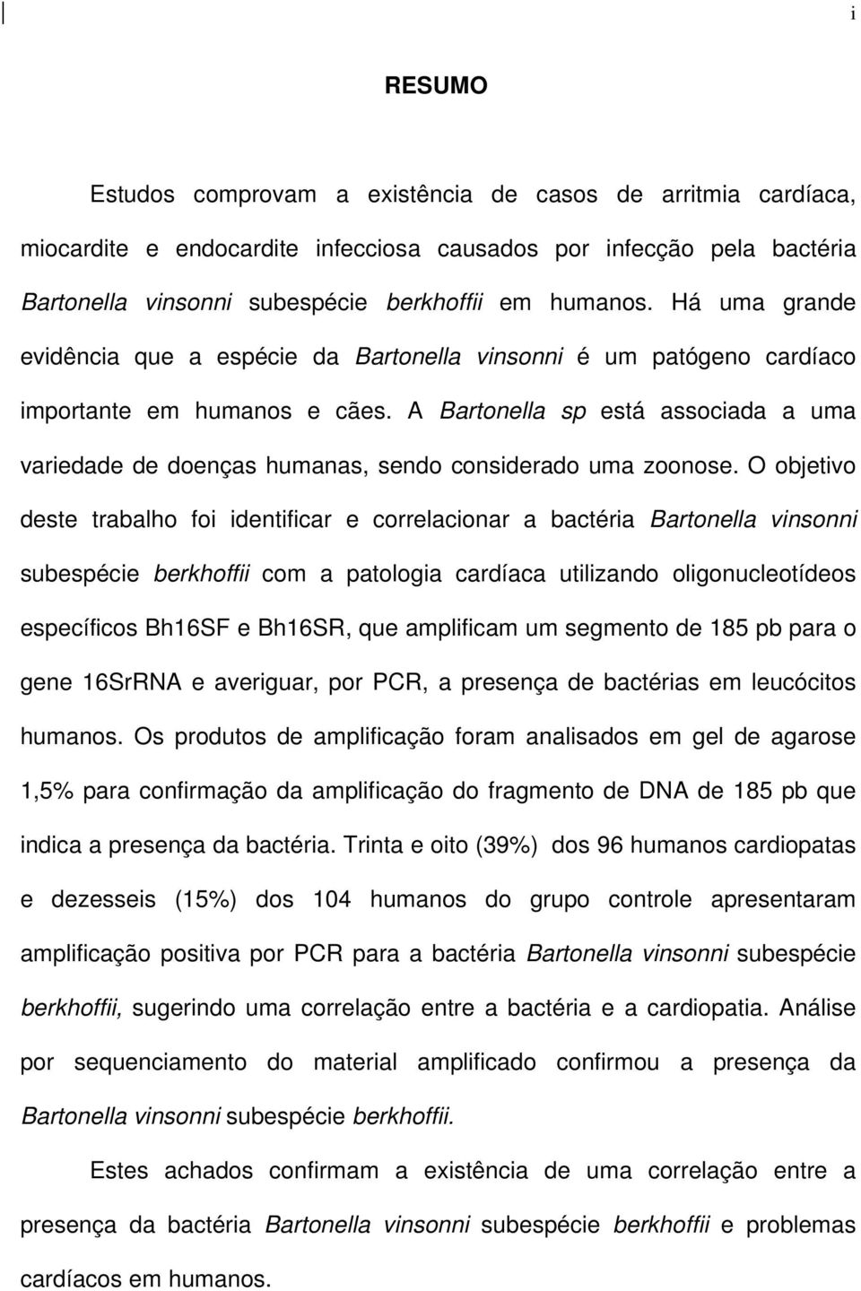 A Bartonella sp está associada a uma variedade de doenças humanas, sendo considerado uma zoonose.