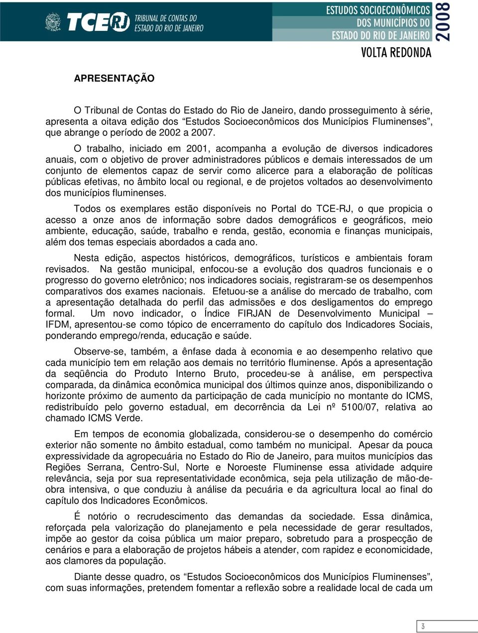 O trabalho, iniciado em 2001, acompanha a evolução de diversos indicadores anuais, com o objetivo de prover administradores públicos e demais interessados de um conjunto de elementos capaz de servir