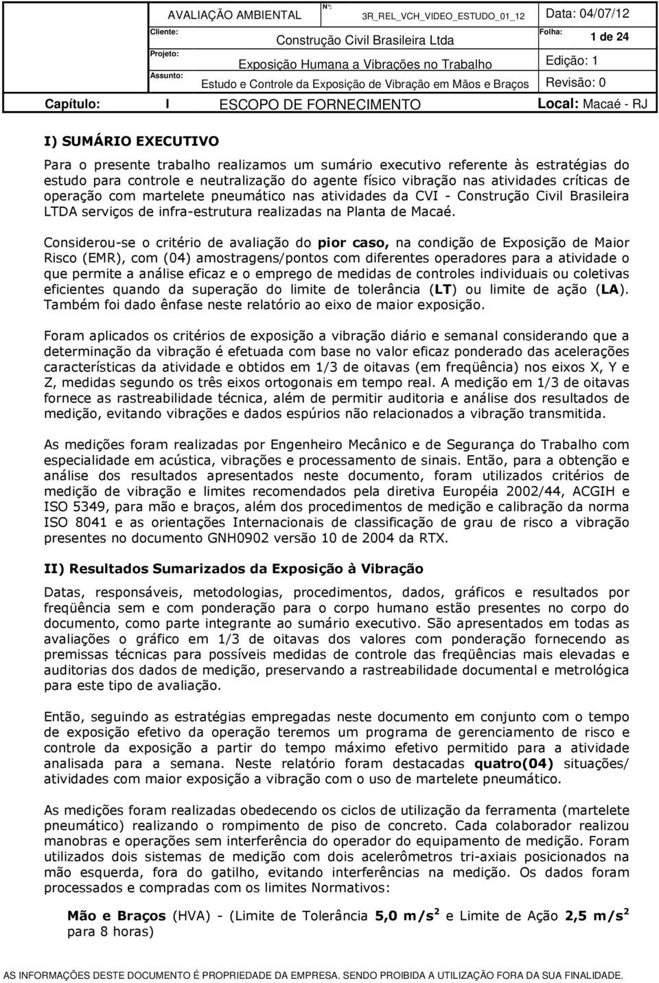 nas atividades críticas de operação com martelete pneumático nas atividades da CVI - Construção Civil Brasileira LTDA serviços de infra-estrutura realizadas na Planta de Macaé.