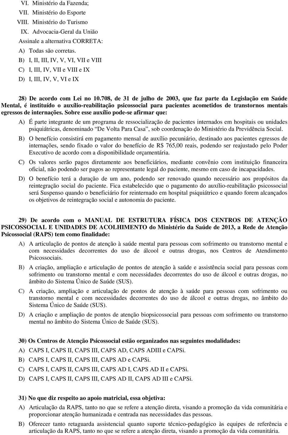 708, de 31 de julho de 2003, que faz parte da Legislação em Saúde Mental, é instituído o auxílio-reabilitação psicossocial para pacientes acometidos de transtornos mentais egressos de internações.