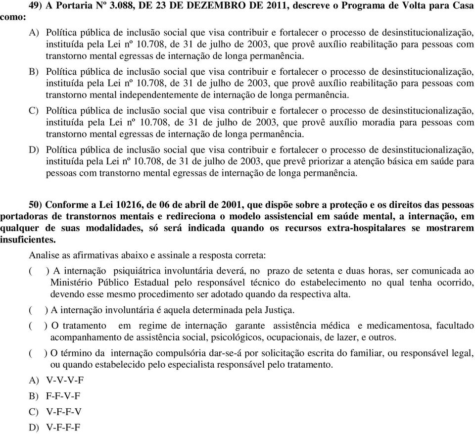 pela Lei nº 10.708, de 31 de julho de 2003, que provê auxílio reabilitação para pessoas com transtorno mental egressas de internação de longa permanência.