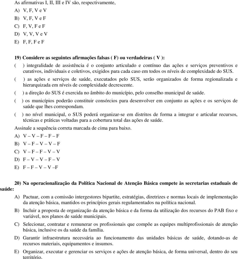 do SUS. ( ) as ações e serviços de saúde, executados pelo SUS, serão organizados de forma regionalizada e hierarquizada em níveis de complexidade decrescente.