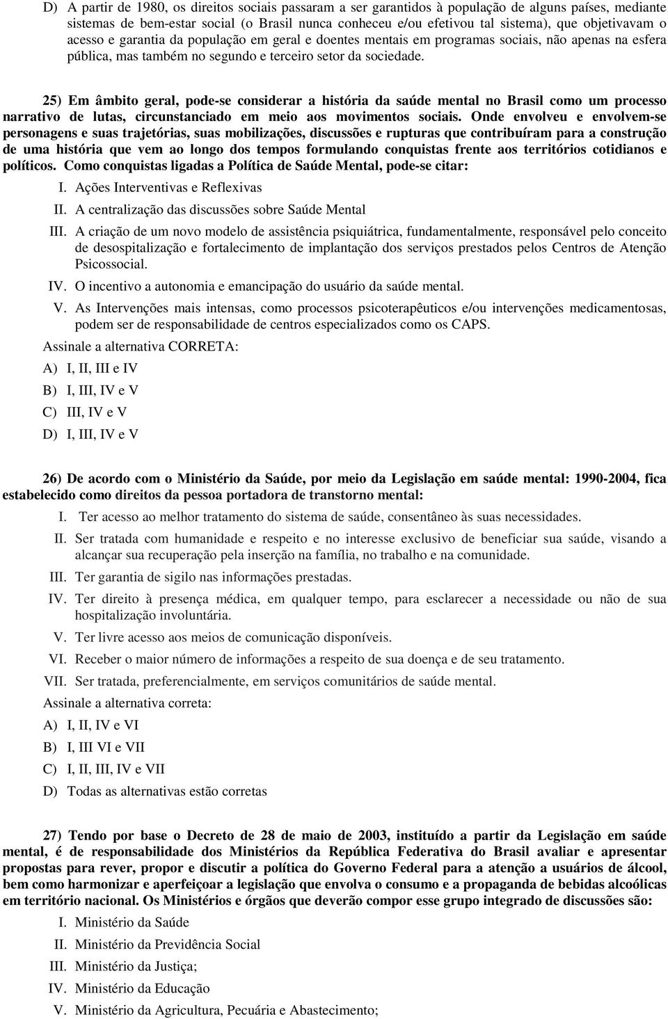 25) Em âmbito geral, pode-se considerar a história da saúde mental no Brasil como um processo narrativo de lutas, circunstanciado em meio aos movimentos sociais.