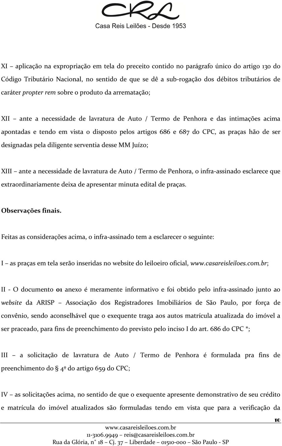 as praças hão de ser designadas pela diligente serventia desse MM Juízo; XIII ante a necessidade de lavratura de Auto / Termo de Penhora, o infra-assinado esclarece que extraordinariamente deixa de