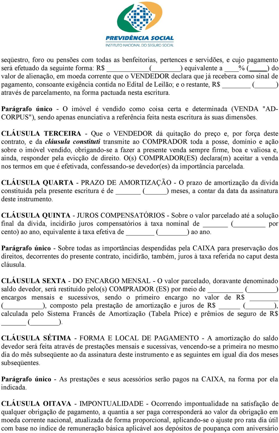 Parágrafo único - O imóvel é vendido como coisa certa e determinada (VENDA "AD- CORPUS"), sendo apenas enunciativa a referência feita nesta escritura às suas dimensões.