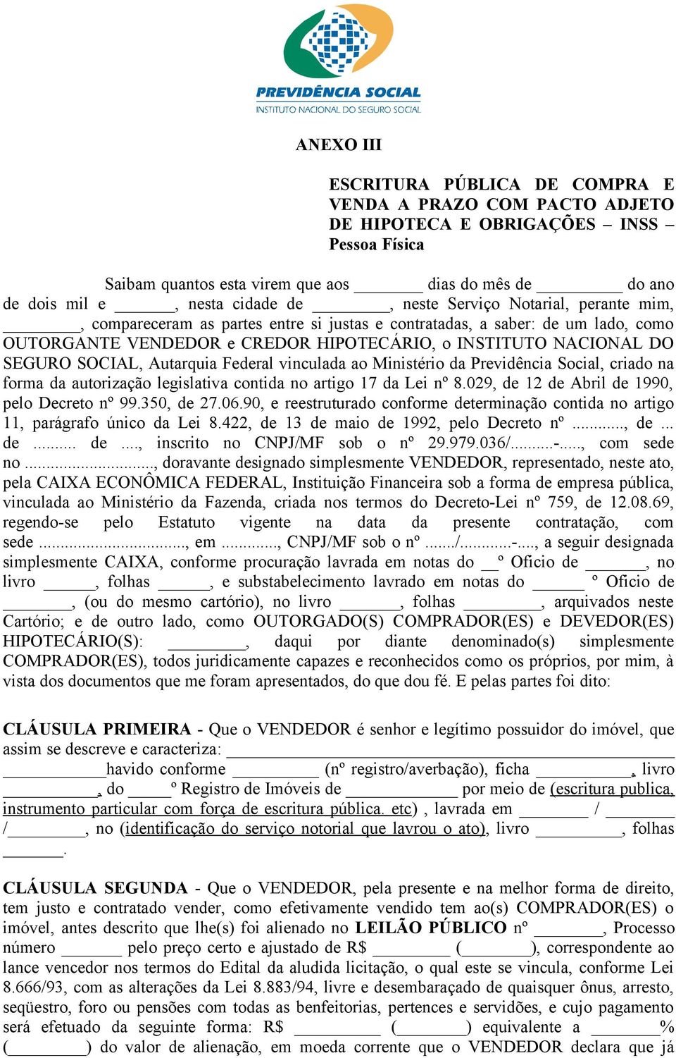 SOCIAL, Autarquia Federal vinculada ao Ministério da Previdência Social, criado na forma da autorização legislativa contida no artigo 17 da Lei nº 8.029, de 12 de Abril de 1990, pelo Decreto nº 99.