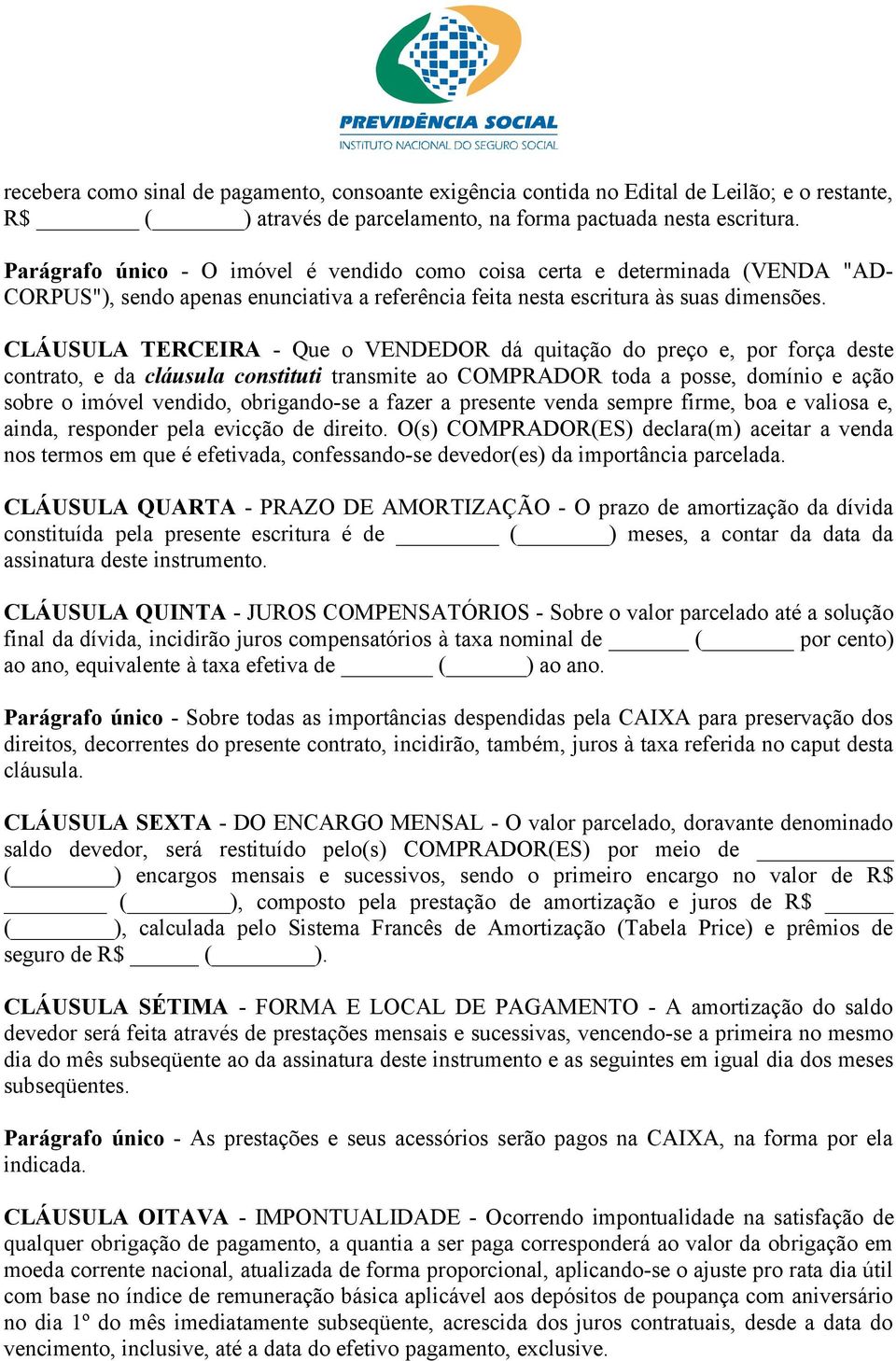 CLÁUSULA TERCEIRA - Que o VENDEDOR dá quitação do preço e, por força deste contrato, e da cláusula constituti transmite ao COMPRADOR toda a posse, domínio e ação sobre o imóvel vendido, obrigando-se