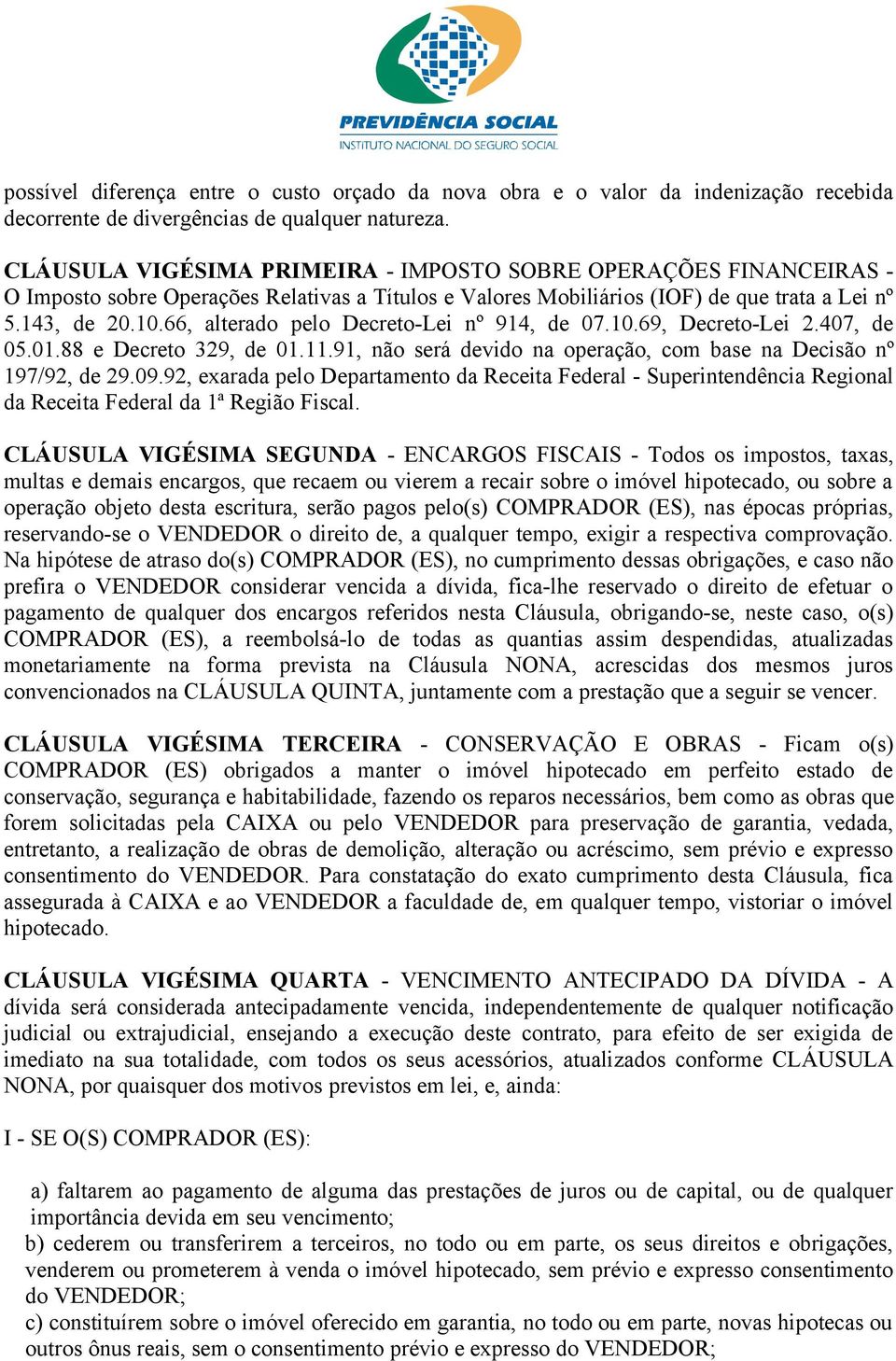 66, alterado pelo Decreto-Lei nº 914, de 07.10.69, Decreto-Lei 2.407, de 05.01.88 e Decreto 329, de 01.11.91, não será devido na operação, com base na Decisão nº 197/92, de 29.09.