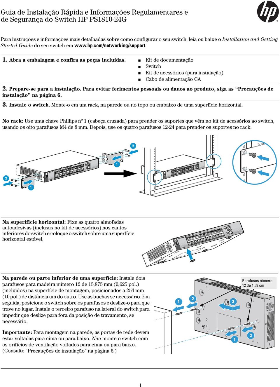 Kit de documentação Switch Kit de acessórios (para instalação) Cabo de alimentação CA. Prepare-se para a instalação.