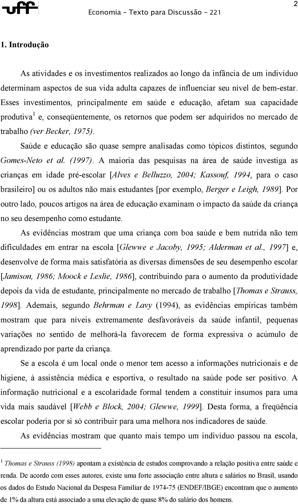 Saúde e educação são quase sempre analisadas como tópicos distintos, segundo Gomes-Neto et al. (1997).