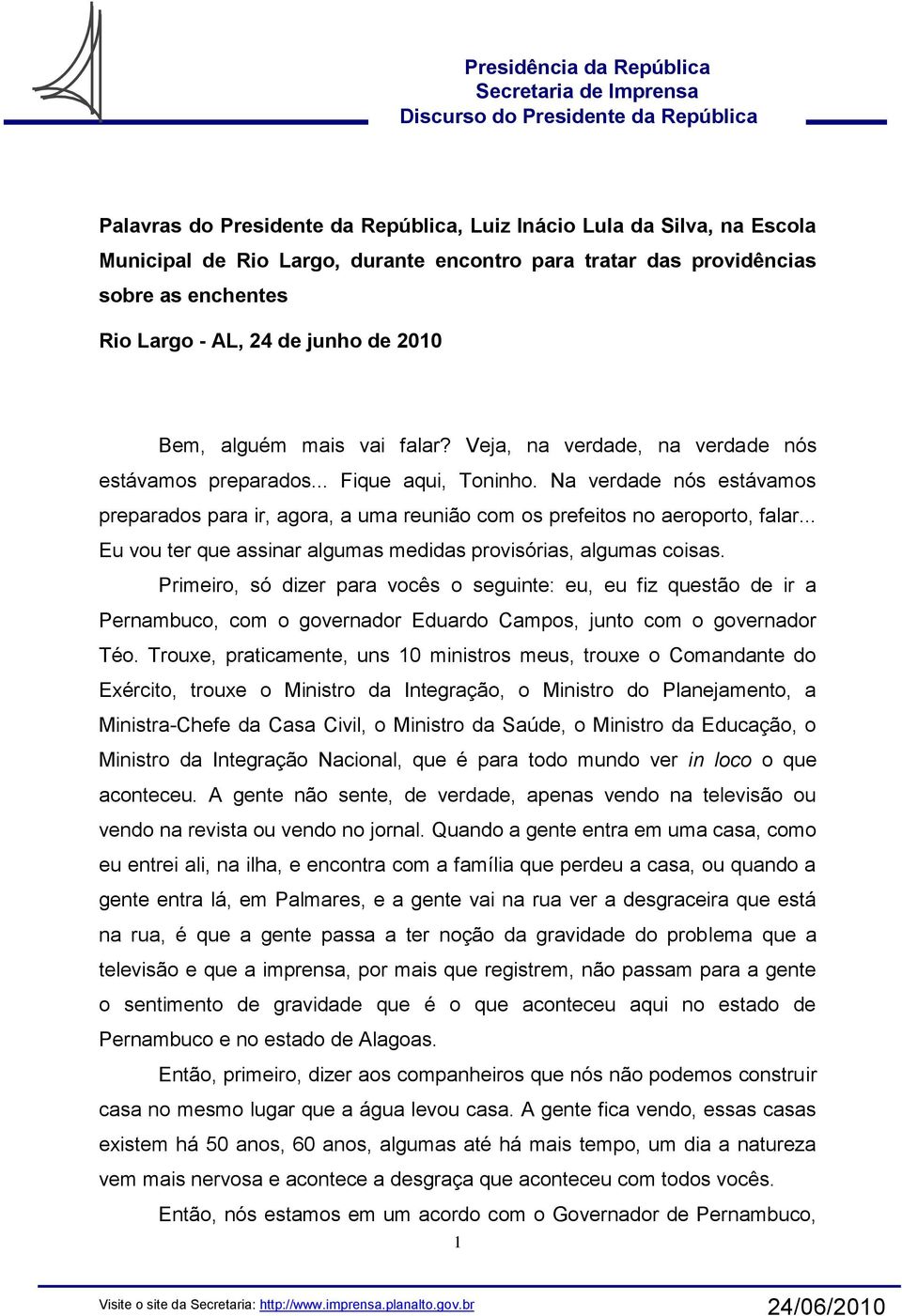 Na verdade nós estávamos preparados para ir, agora, a uma reunião com os prefeitos no aeroporto, falar... Eu vou ter que assinar algumas medidas provisórias, algumas coisas.