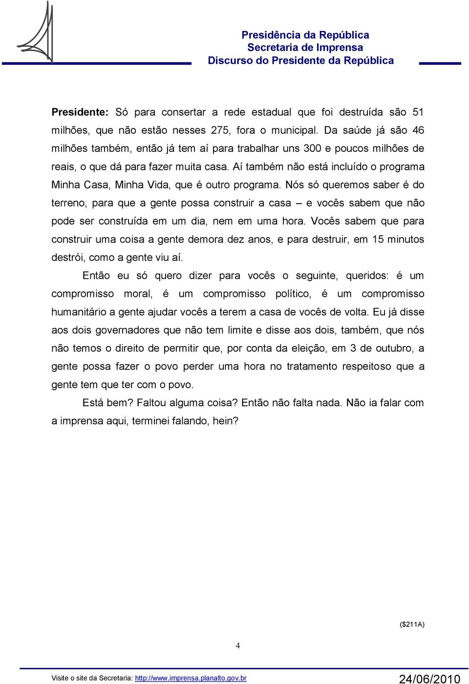 Aí também não está incluído o programa Minha Casa, Minha Vida, que é outro programa.