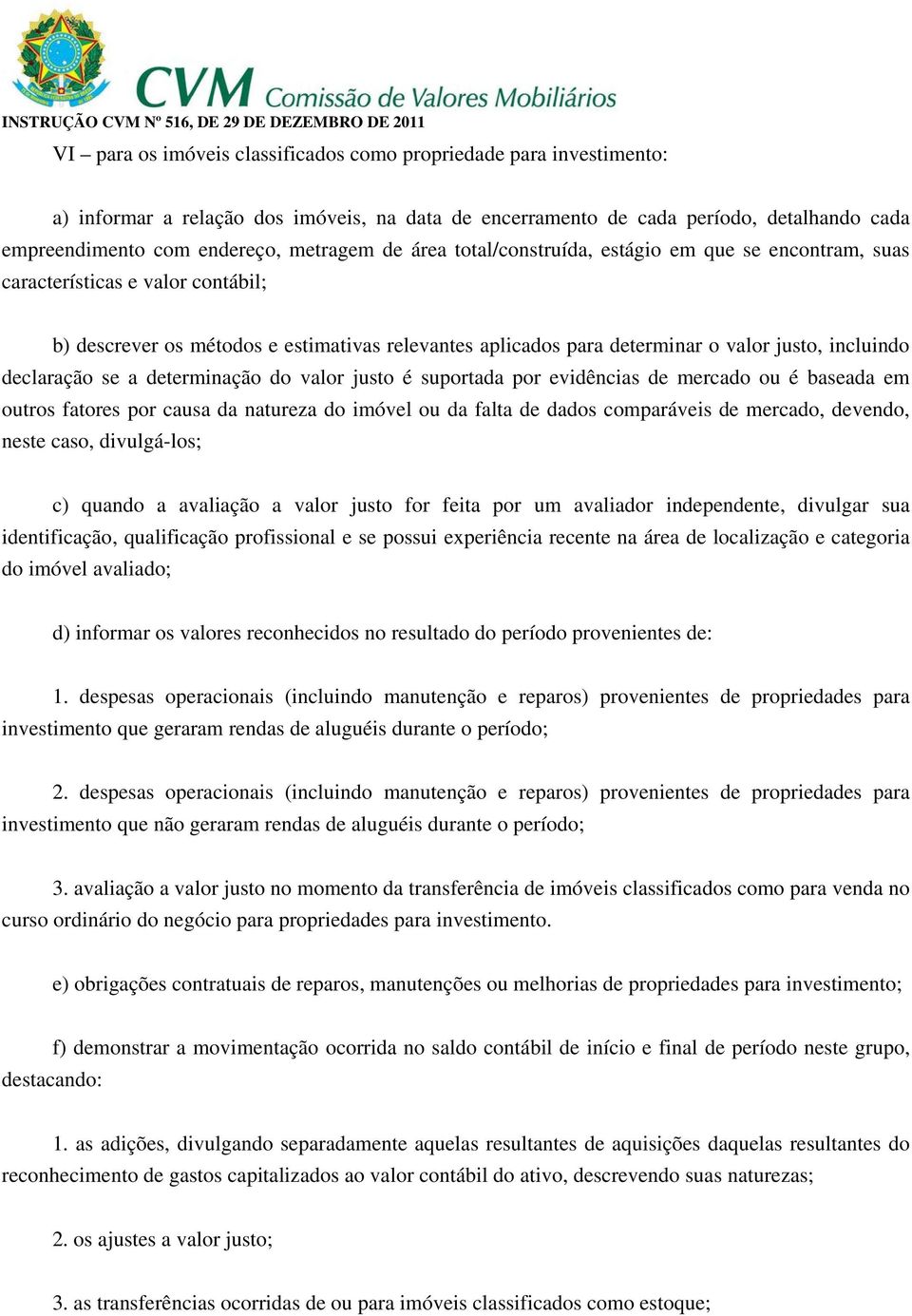 declaração se a determinação do valor justo é suportada por evidências de mercado ou é baseada em outros fatores por causa da natureza do imóvel ou da falta de dados comparáveis de mercado, devendo,