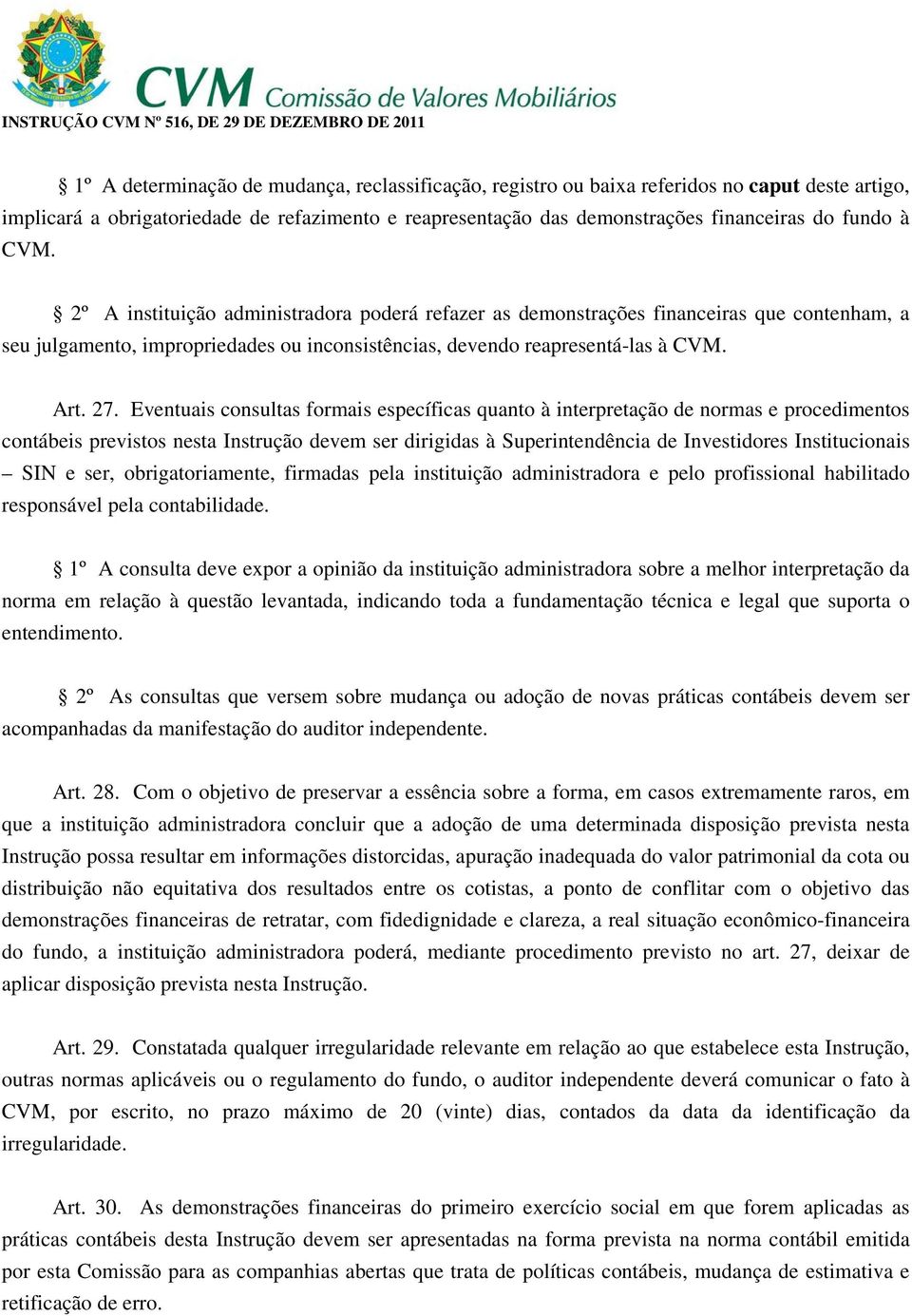 Eventuais consultas formais específicas quanto à interpretação de normas e procedimentos contábeis previstos nesta Instrução devem ser dirigidas à Superintendência de Investidores Institucionais SIN