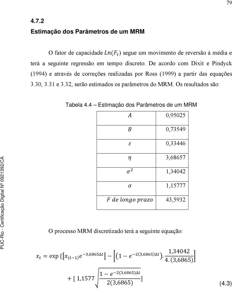 31 e 3.32, serão estimados os parâmetros do MRM. Os resultados são: Tabela 4.