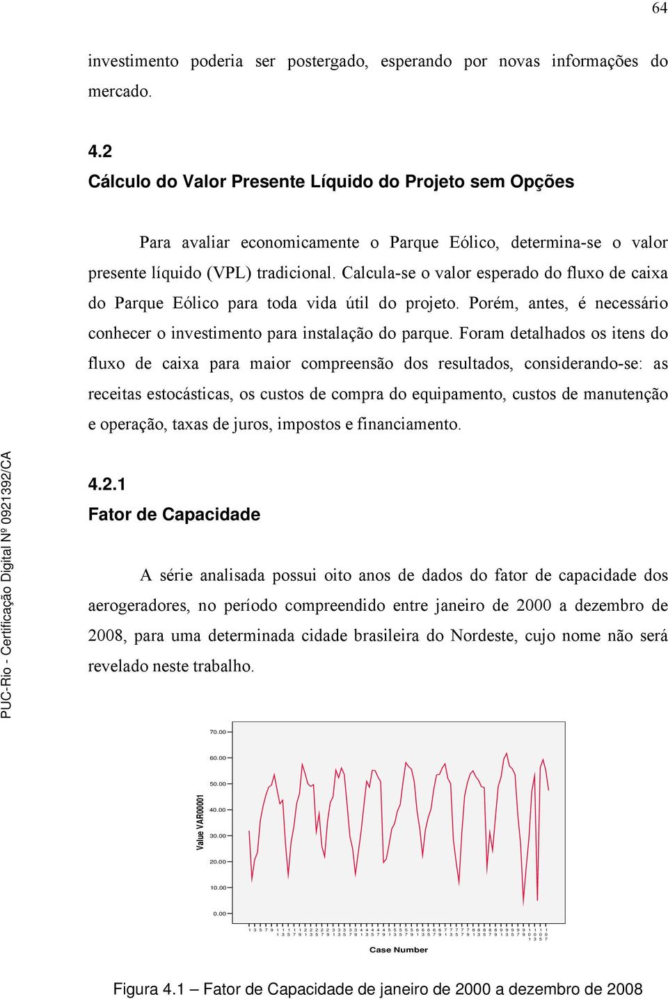 Calcula-se o valor esperado do fluxo de caixa do Parque Eólico para toda vida útil do projeto. Porém, antes, é necessário conhecer o investimento para instalação do parque.