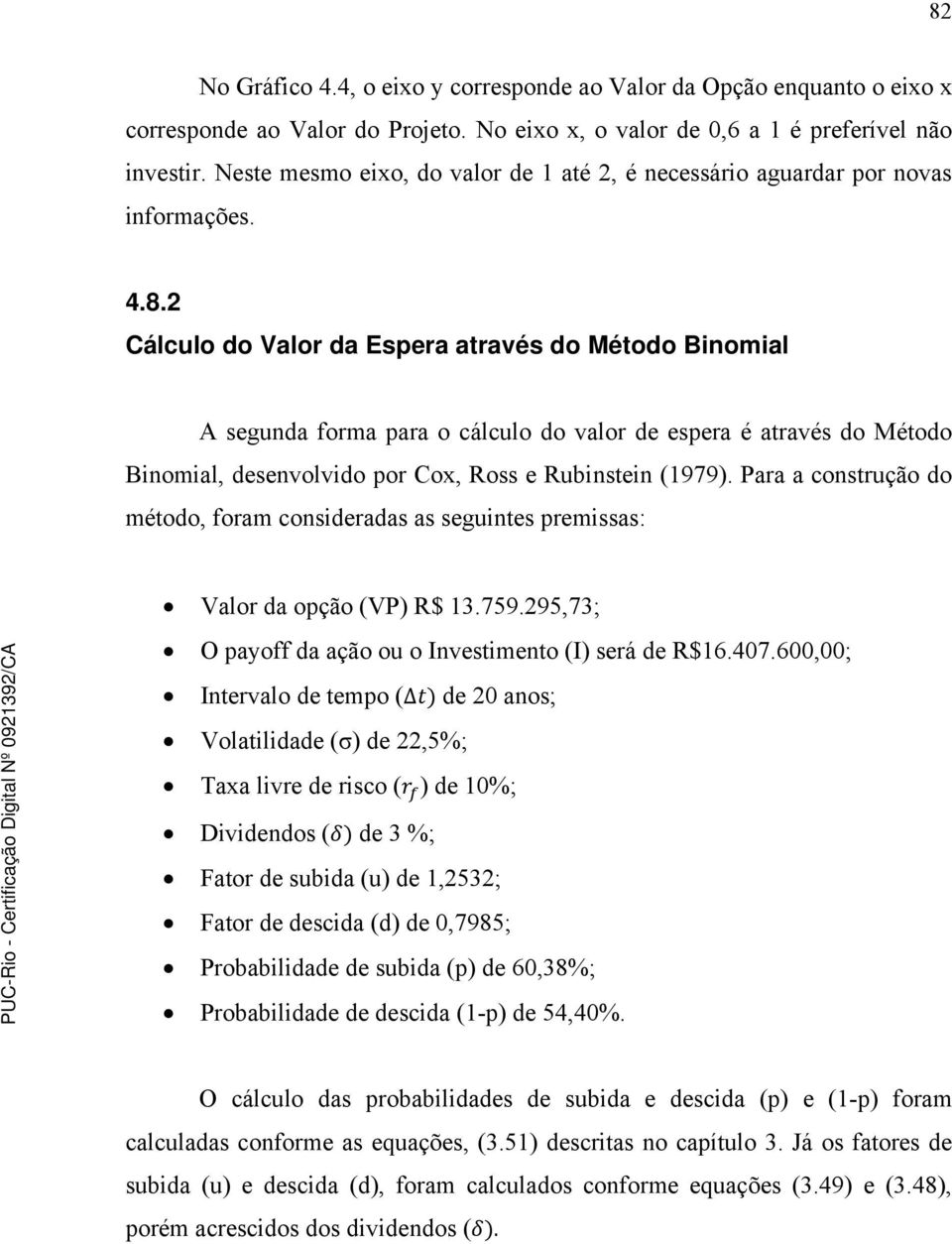 2 Cálculo do Valor da Espera através do Método Binomial A segunda forma para o cálculo do valor de espera é através do Método Binomial, desenvolvido por Cox, Ross e Rubinstein (1979).