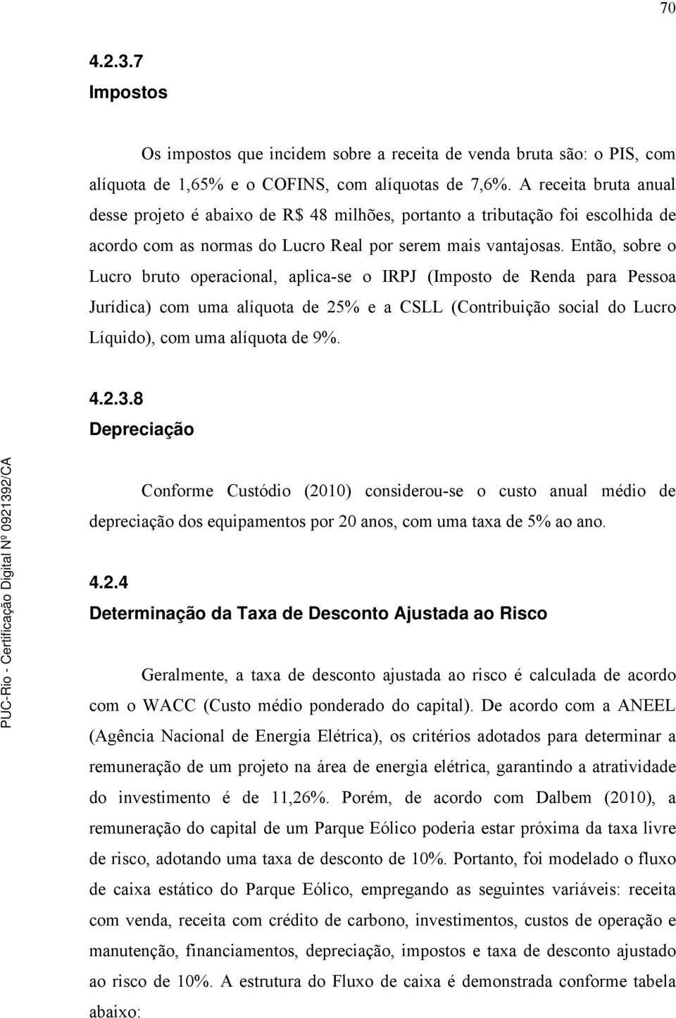 Então, sobre o Lucro bruto operacional, aplica-se o IRPJ (Imposto de Renda para Pessoa Jurídica) com uma alíquota de 25% e a CSLL (Contribuição social do Lucro Líquido), com uma alíquota de 9%. 4.2.3.