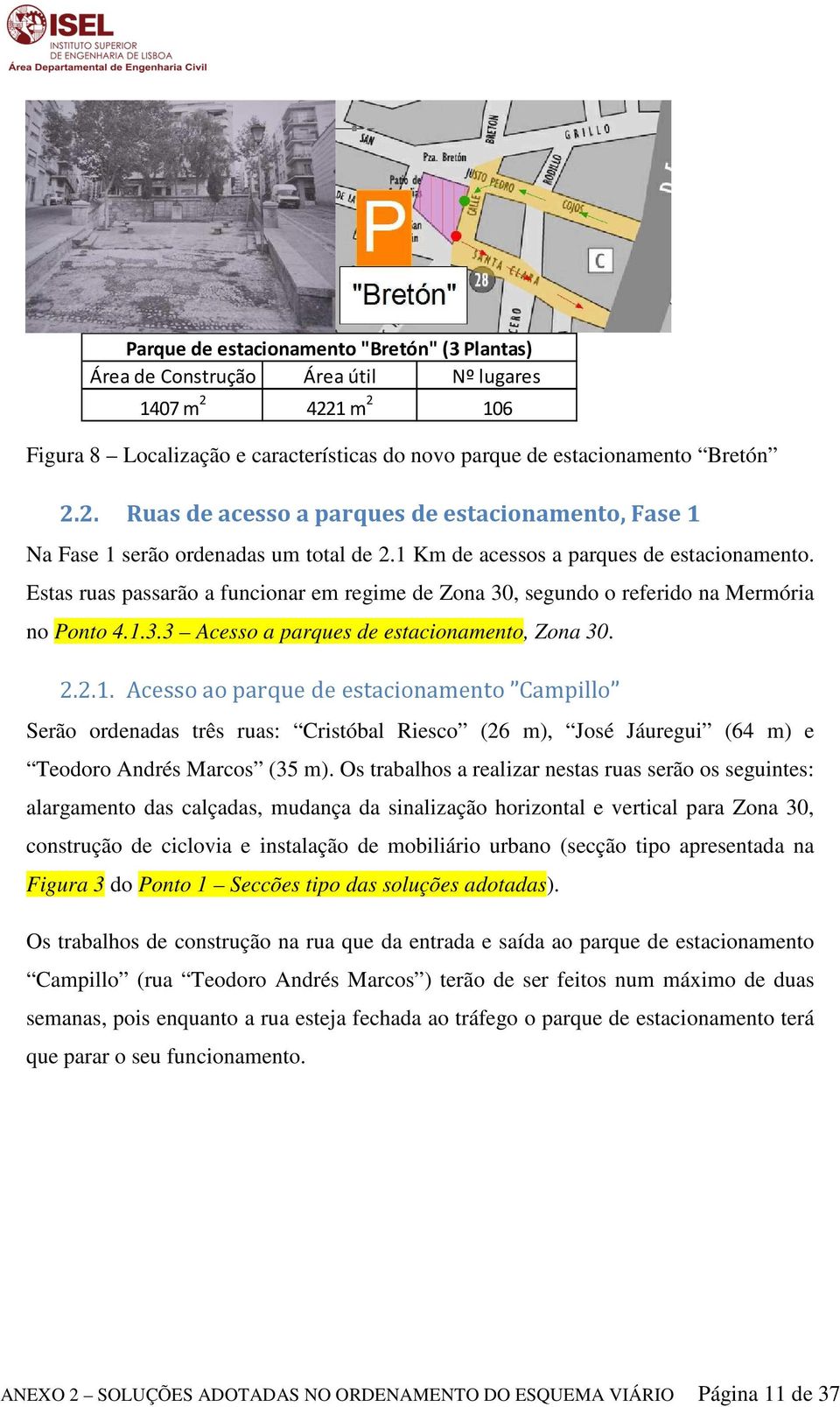 Os trabalhos a realizar nestas ruas serão os seguintes: alargamento das calçadas, mudança da sinalização horizontal e vertical para Zona 30, construção de ciclovia e instalação de mobiliário urbano