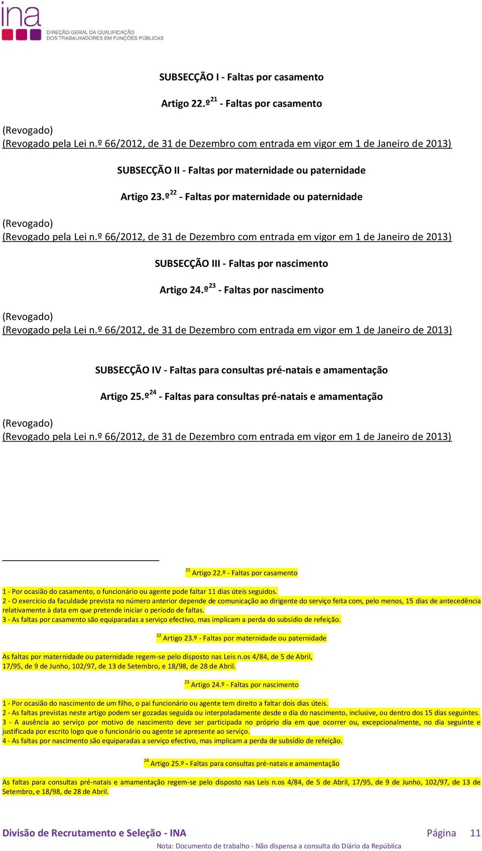 º 24 - Faltas para consultas pré-natais e amamentação 21 Artigo 22.º - Faltas por casamento 1 - Por ocasião do casamento, o funcionário ou agente pode faltar 11 dias úteis seguidos.