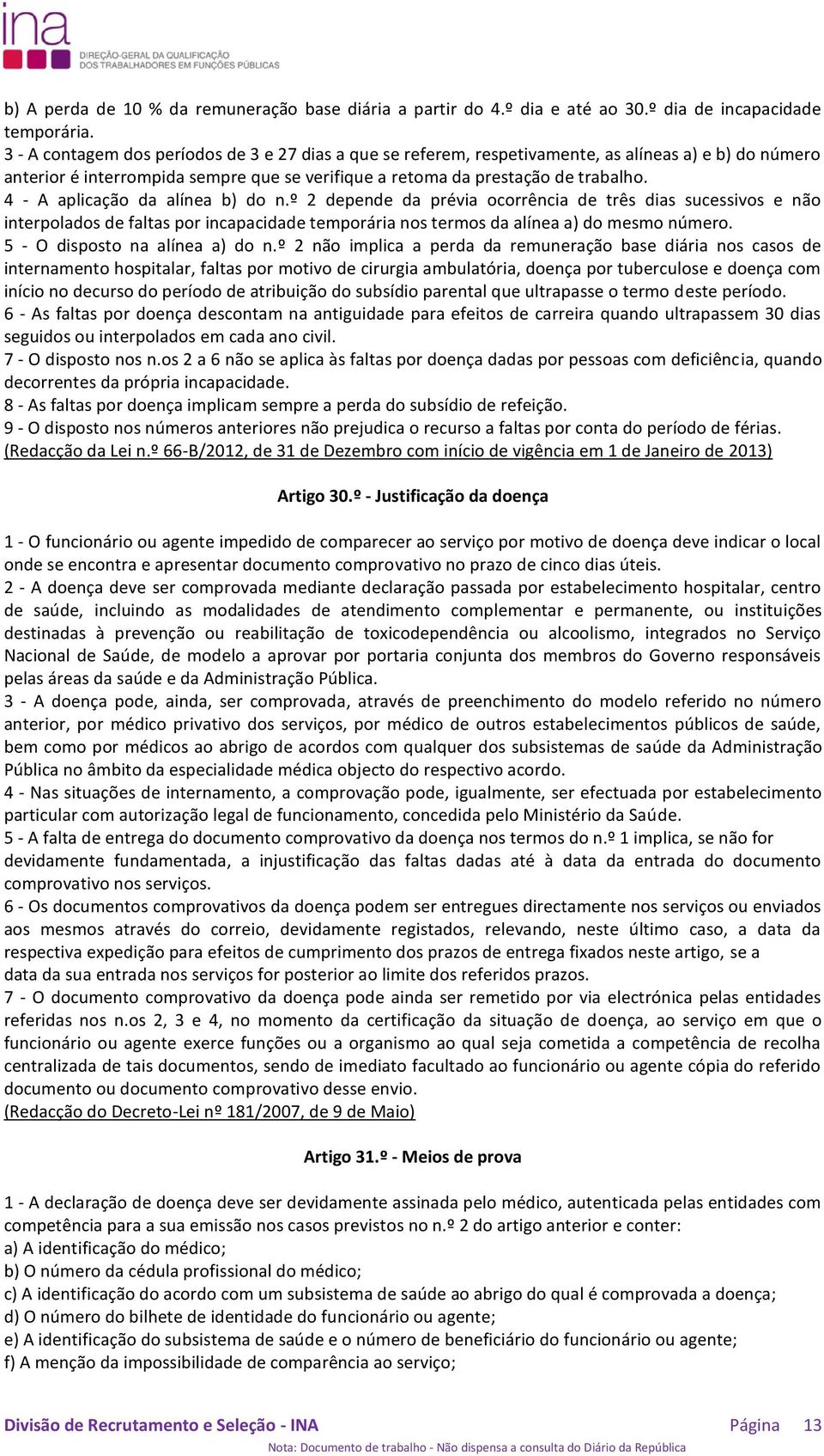 4 - A aplicação da alínea b) do n.º 2 depende da prévia ocorrência de três dias sucessivos e não interpolados de faltas por incapacidade temporária nos termos da alínea a) do mesmo número.