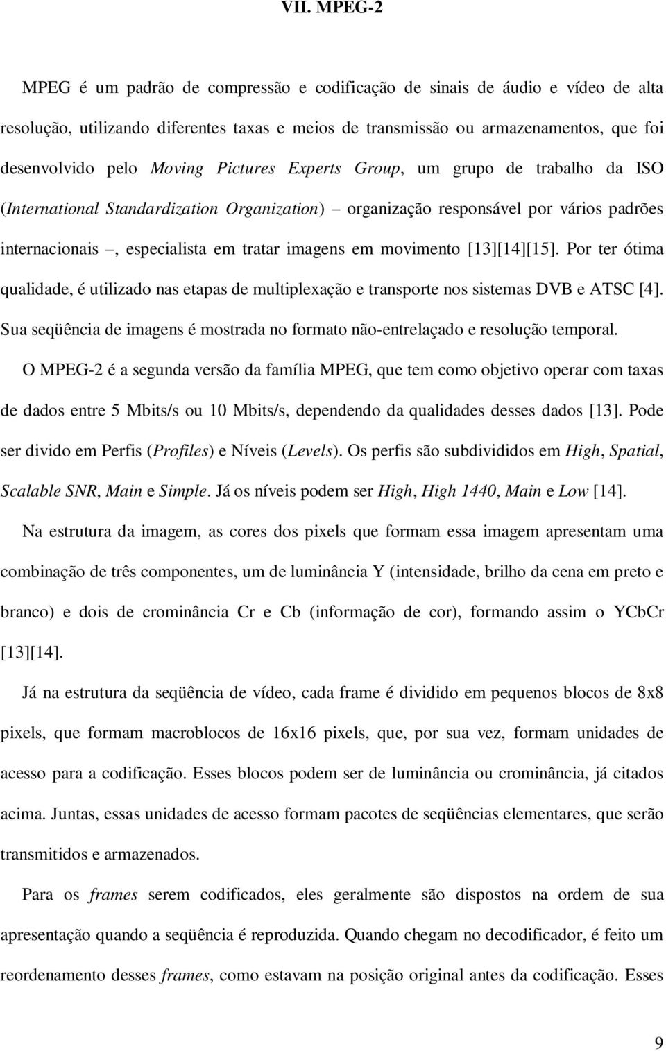 movimento [13][14][15]. Por ter ótima qualidade, é utilizado nas etapas de multiplexação e transporte nos sistemas DVB e ATSC [4].