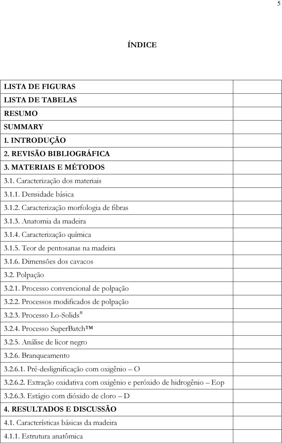 2.3. Processo Lo-Solids 3.2.4. Processo SuperBatch 3.2.5. Análise de licor negro 3.2.6. Branqueamento 3.2.6.1. Pré-deslignificação com oxigênio O 3.2.6.2. Extração oxidativa com oxigênio e peróxido de hidrogênio Eop 3.