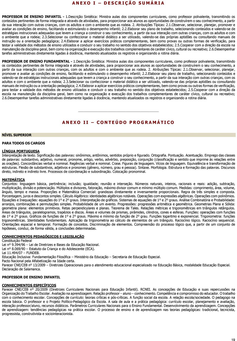 alunos as oportunidades de construírem o seu conhecimento, a partir da sua interação com outras crianças, com os adultos e com o ambiente que as rodeia. 2. Atribuições Típicas: 2.1.