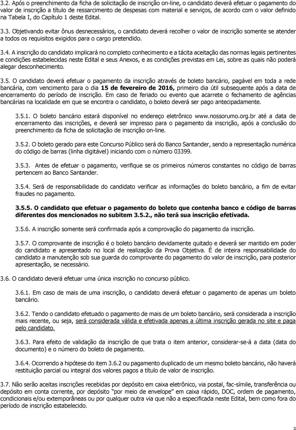 3. Objetivando evitar ônus desnecessários, o candidato deverá recolher o valor de inscrição somente se atender a todos os requisitos exigidos para o cargo pretendido. 3.4.