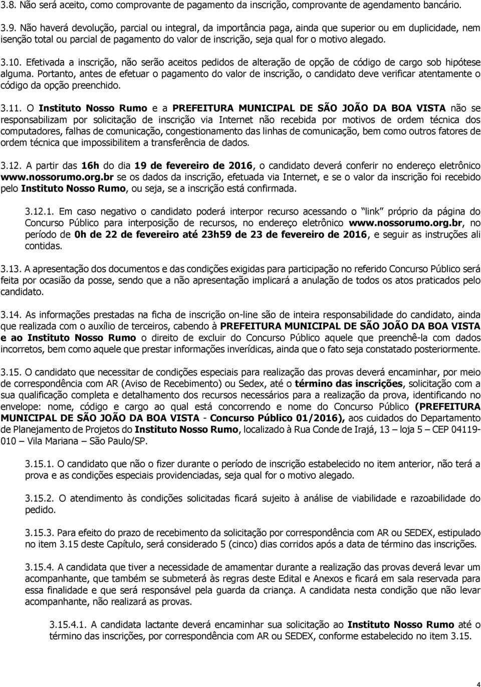 3.10. Efetivada a inscrição, não serão aceitos pedidos de alteração de opção de código de cargo sob hipótese alguma.