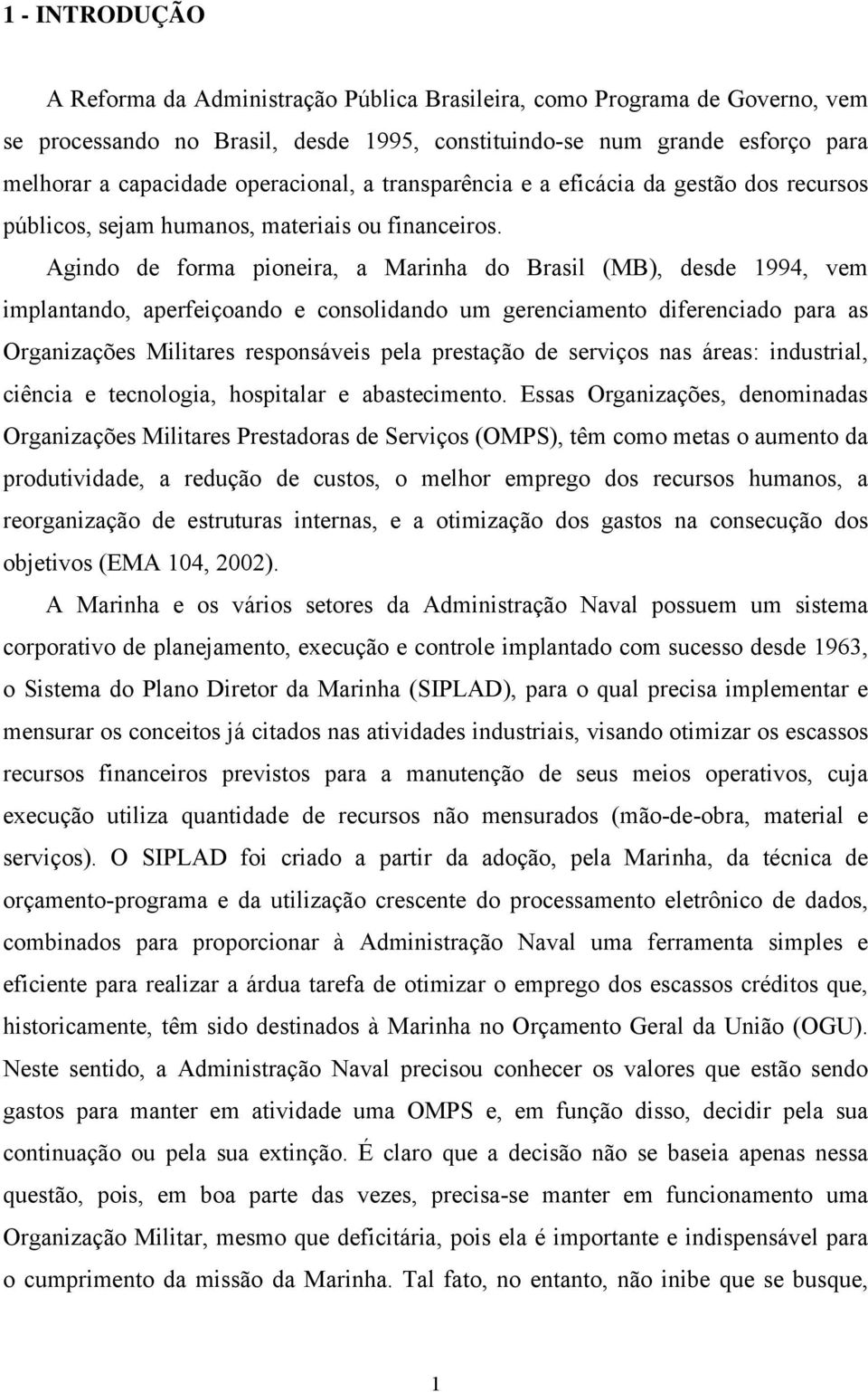 Agindo de forma pioneira, a Marinha do Brasil (MB), desde 994, vem implanando, aperfeiçoando e consolidando um gerenciameno diferenciado para as Organizações Miliares responsáveis pela presação de